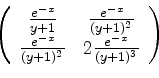 \begin{displaymath}\left(
\begin{array}{cc}
\frac{e^{-x}}{y+1} & \frac{e^{-x}}{...
...-x}}{(y+1)^2} & 2\frac{e^{-x}}{(y+1)^3} \\
\end{array} \right)\end{displaymath}