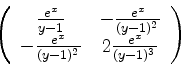 \begin{displaymath}\left(
\begin{array}{cc}
\frac{e^x}{y-1} & -\frac{e^x}{(y-1)...
...ac{e^x}{(y-1)^2} & 2\frac{e^x}{(y-1)^3} \\
\end{array} \right)\end{displaymath}