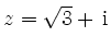 $ z=\sqrt{3}+\, \mathrm{i}$