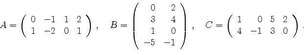 \begin{displaymath}
A=
\left(
\begin{array}{rrrr}
0 & -1 & 1 & 2 \\
1 & -2 & ...
...egin{array}{rrrr}
1&0&5&2 \\
4&-1&3&0
\end{array}\right)
\,.
\end{displaymath}