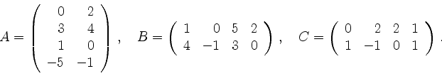 \begin{displaymath}
A=
\left(
\begin{array}{rrrr}
0&2\\
3&4\\
1&0\\
-5&-1\\
...
...egin{array}{rrrr}
0&2&2&1 \\
1&-1&0&1
\end{array}\right)
\,.
\end{displaymath}