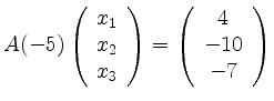 $ A(-5) \left( \begin{array}{c}
x_1 \\ x_2 \\ x_3
\end{array} \right) = \left( \begin{array}{c}
4 \\ -10 \\ -7
\end{array} \right) $