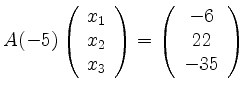$ A(-5) \left( \begin{array}{c}
x_1 \\ x_2 \\ x_3
\end{array} \right) = \left( \begin{array}{c}
-6 \\ 22 \\ -35
\end{array} \right) $