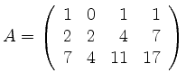 $ A=\left( \begin{array}{rrrr}
1 &0 &1& 1 \\
2 &2 &4 &7 \\
7 &4 &11 &17
\end{array} \right)$
