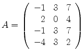 $ A=\left( \begin{array}{rrr}
-1 &3 &7 \\
2 &0 &4 \\
-1 &3 &7 \\
-4 &3 &2
\end{array} \right)$