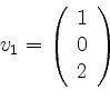 \begin{displaymath}
v_1=
\left(
\begin{array}{r}
1\\ 0\\ 2
\end{array}\right)
\end{displaymath}