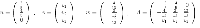 \begin{displaymath}u=\left( \begin{array}{r}
\frac 3 5\\ \frac 4 5\\ 0
\end{arr...
...rac{3}{13}&\frac{12}{13}\\
v_1&v_2&v_3
\end{array}\right)\,.
\end{displaymath}