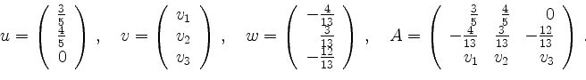 \begin{displaymath}u=\left( \begin{array}{r}
\frac 3 5\\ \frac 4 5\\ 0
\end{arr...
...ac{3}{13}&-\frac{12}{13}\\
v_1&v_2&v_3
\end{array}\right)\,.
\end{displaymath}