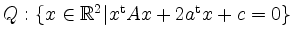 $ Q: \left\{ x\in \mathbb{R}^2 \vert x^{{\operatorname t}}Ax+2a^{{\operatorname t}}x+c=0 \right\}$