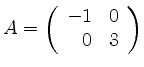 $ A= \left( \begin{array}{rr}
-1&0\\ 0&3
\end{array} \right)$