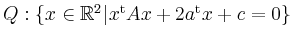 $ Q: \left\{ x\in \mathbb{R}^2 \vert x^{{\operatorname t}}Ax+2a^{{\operatorname t}}x+c=0 \right\}$