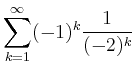 $ \displaystyle \sum \limits_{k=1}^{\infty} (-1)^k \dfrac{1}{(-2)^k}$