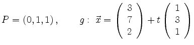 $\displaystyle P=(0,1,1)\,, \qquad
g:\; \vec{x}=
\left(\begin{array}{c} 3 \\ 7 \\ 2 \end{array}\right)+
t\left(\begin{array}{c} 1 \\ 3 \\ 1 \end{array}\right)
$