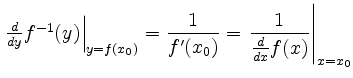 $ \left.\frac{d}{dy}f^{-1}(y) \right\vert _{y=f(x_0)}=\dfrac{1}{f'(x_0)}=\left.\dfrac{1}{\frac{d}{dx}f(x)}\right\vert _{x=x_0}$