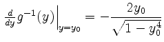 $ \left.\frac{d}{dy}g^{-1}(y) \right\vert _{y=y_0}=-\dfrac{2y_0}{\sqrt{1-y_0^4}}$