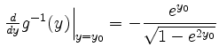 $ \left.\frac{d}{dy}g^{-1}(y) \right\vert _{y=y_0}=-\dfrac{e^{y_0}}{\sqrt{1-e^{2y_0}}}$
