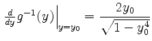 $ \left.\frac{d}{dy}g^{-1}(y) \right\vert _{y=y_0}=\dfrac{2y_0}{\sqrt{1-y_0^4}}$