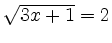 $ \sqrt{3x+1} = 2$