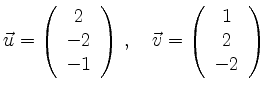 $\displaystyle \vec{u}=\left(\begin{array}{c}2\\ -2\\ -1\end{array}\right)\,, \quad
\vec{v}=\left(\begin{array}{c}1\\ 2\\ -2\end{array}\right)$