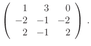 $\displaystyle \left(\begin{array}{*{3}{r}}
1 & 3 & 0\\
-2 & -1 & -2\\
2 & -1 & 2\\
\end{array}\right)\,.
$