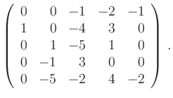 $\displaystyle \left(\begin{array}{*{5}{r}}
0 & 0 & -1 & -2 & -1\\
1 & 0 & -4 &...
... & 1 & 0\\
0 & -1 & 3 & 0 & 0\\
0 & -5 & -2 & 4 & -2\\
\end{array}\right)\,.$