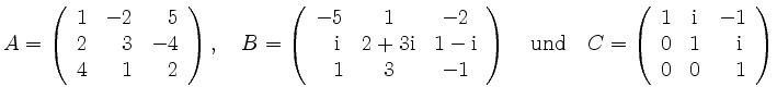 $\displaystyle A=\left(\begin{array}{rrr} 1 & -2 & 5 \\ 2 & 3 & -4 \\ 4 & 1 &
...
...\mathrm{i}}\, & -1 \\ 0 & 1 &
{\mathrm{i}}\, \\ 0 & 0 &
1\end{array}\right) $