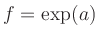 $ f=\exp (a)$