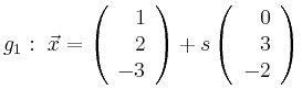$\displaystyle g_1:\ \vec{x}=\left(\begin{array}{r} 1 \\ 2 \\ -3 \end{array}\right) + s \left(\begin{array}{r} 0 \\ 3 \\ -2 \end{array}\right)$