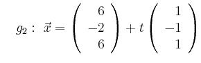 $\displaystyle \quad g_2:\ \vec{x}=\left(\begin{array}{r} 6 \\ -2 \\ 6 \end{array}\right) + t \left(\begin{array}{r} 1 \\ -1 \\ 1 \end{array}\right)$