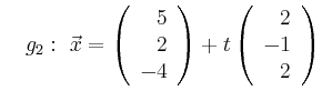 $\displaystyle \quad g_2:\ \vec{x}=\left(\begin{array}{r} 5 \\ 2 \\ -4 \end{array}\right) + t \left(\begin{array}{r} 2 \\ -1 \\ 2 \end{array}\right)$
