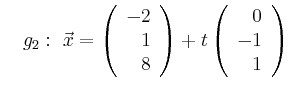 $\displaystyle \quad g_2:\ \vec{x}=\left(\begin{array}{r} -2 \\ 1 \\ 8 \end{array}\right) + t \left(\begin{array}{r} 0 \\ -1 \\ 1 \end{array}\right)$