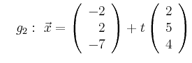 $\displaystyle \quad g_2:\ \vec{x}=\left(\begin{array}{r} -2 \\ 2 \\ -7 \end{array}\right) + t \left(\begin{array}{r} 2 \\ 5 \\ 4 \end{array}\right)$
