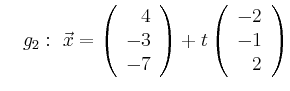$\displaystyle \quad g_2:\ \vec{x}=\left(\begin{array}{r} 4 \\ -3 \\ -7 \end{array}\right) + t \left(\begin{array}{r} -2 \\ -1 \\ 2 \end{array}\right)$