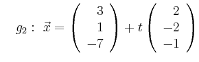 $\displaystyle \quad g_2:\ \vec{x}=\left(\begin{array}{r} 3 \\ 1 \\ -7 \end{array}\right) + t \left(\begin{array}{r} 2 \\ -2 \\ -1 \end{array}\right)$