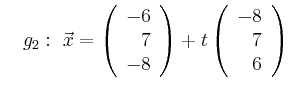 $\displaystyle \quad g_2:\ \vec{x}=\left(\begin{array}{r} -6 \\ 7 \\ -8 \end{array}\right) + t \left(\begin{array}{r} -8 \\ 7 \\ 6 \end{array}\right)$