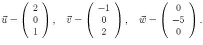 $\displaystyle \vec{u}=\left(\begin{array}{c}2\\ 0\\ 1\end{array}\right),\quad \...
...array}\right),\quad \vec{w}=\left(\begin{array}{c}0\\ -5\\ 0\end{array}\right).$