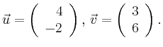 $\displaystyle \vec{u} =
\left(\begin{array}{r}
4\\
-2\\
\end{array}\right),
\,\vec{v} =
\left(\begin{array}{r}
3\\
6\\
\end{array}\right).$
