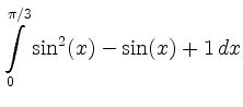 $ \displaystyle \int\limits_0^{\pi/3} \sin^2(x)-\sin(x)+1 \,dx$