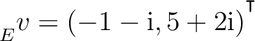 ${\strut}_{E}^{}{v} = (-1-{\text i},5+2{\text i})^{^{^{\scriptstyle\intercal}}}$
