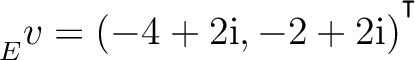 ${\strut}_{E}^{}{v} = (-4+2{\text i},-2+2{\text i})^{^{^{\scriptstyle\intercal}}}$