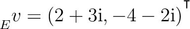 ${\strut}_{E}^{}{v} = (2+3{\text i},-4-2{\text i})^{^{^{\scriptstyle\intercal}}}$