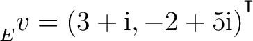 ${\strut}_{E}^{}{v} = (3+{\text i},-2+5{\text i})^{^{^{\scriptstyle\intercal}}}$