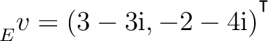 ${\strut}_{E}^{}{v} = (3-3{\text i},-2-4{\text i})^{^{^{\scriptstyle\intercal}}}$