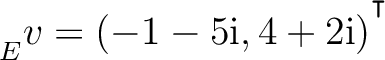 ${\strut}_{E}^{}{v} = (-1-5{\text i},4+2{\text i})^{^{^{\scriptstyle\intercal}}}$