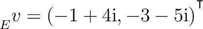 ${\strut}_{E}^{}{v} = (-1+4{\text i},-3-5{\text i})^{^{^{\scriptstyle\intercal}}}$