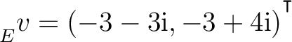 ${\strut}_{E}^{}{v} = (-3-3{\text i},-3+4{\text i})^{^{^{\scriptstyle\intercal}}}$