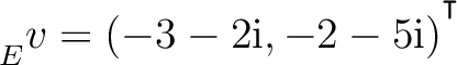 ${\strut}_{E}^{}{v} = (-3-2{\text i},-2-5{\text i})^{^{^{\scriptstyle\intercal}}}$