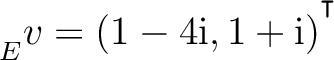 ${\strut}_{E}^{}{v} = (1-4{\text i},1+{\text i})^{^{^{\scriptstyle\intercal}}}$
