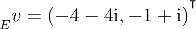 ${\strut}_{E}^{}{v} = (-4-4{\text i},-1+{\text i})^{^{^{\scriptstyle\intercal}}}$