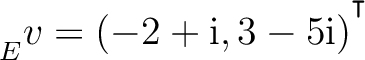 ${\strut}_{E}^{}{v} = (-2+{\text i},3-5{\text i})^{^{^{\scriptstyle\intercal}}}$